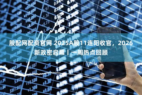 股配网配资官网 2025A股11连阳收官，2026新政密启幕丨一周热点回顾